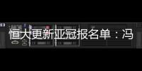 恒大更新亚冠报名单�：冯潇霆回归 严鼎皓在内