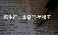 抓生产
�，重品质·美狮王引领板材新时代