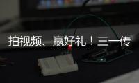 拍视频
、赢好礼！三一传动首届创意短视频挑战赛开始啦！