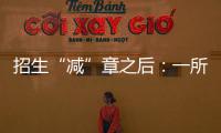 招生“减”章之后

：一所地方农业高校
，在流量时代逆袭