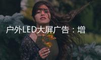 户外LED大屏广告
：增强品牌曝光的营销利器!
