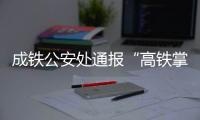 成铁公安处通报“高铁掌掴纠纷事件”：双方均违法