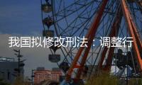 我国拟修改刑法
：调整行贿罪的起刑点和刑罚档次