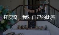 托皮奇	：我对自己的比赛有很多不满意的地方 会逐一改进