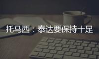 托马西：泰达要保持十足自信 不认为亚冠是“毒药”