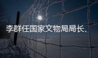 李群任国家文物局局长
、党组书记
