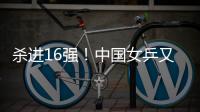 杀进16强！中国女乒又一21岁1米77新星崛起：外战连胜对决孙颖莎