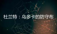 杜兰特：乌多卡的防守布置变化莫测 盯人和联防来回切换