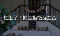 杠上了！掘金拒绝瓦兰合同买断
！勇士笑了