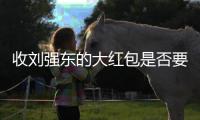 收刘强东的大红包是否要交税？争议“偶然所得”