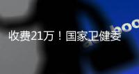 收费21万	！国家卫健委叫停这一手术