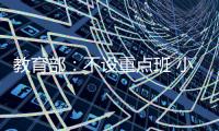 教育部
：不设重点班 小一小二免笔试