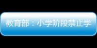 教育部
：小学阶段禁止学生独自使用开放式内容生成功能
