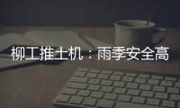柳工推土机：雨季安全高效使用全攻略
