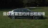 曼联官宣签约并出租前锋	，加盟拉爵球队穿22号
！买不到人小妖来凑