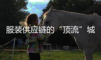服装供应链的“顶流”城市，专产超级独角兽