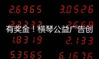 有奖金	！横琴公益广告创意大赛启动