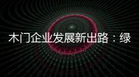 木门企业发展新出路：绿色、环保