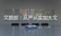 文旅部：从严从实加大文娱领域突出问题整治力度