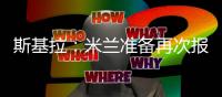 斯基拉：米兰准备再次报价盖拉