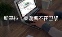 斯基拉	：桑谢斯不在巴黎的计划之中，准备再次离队