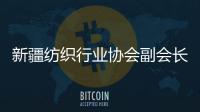 新疆纺织行业协会副会长：新疆纺织业致力于保护各族劳动者权益