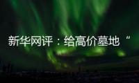 新华网评：给高价墓地“上锁” 为生态殡葬“开窗”