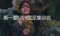 新一期U19国足集训名单：多名新球员入围