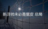 新洋帅未必是里皮 总局
：换帅要等与沙特赛后确定