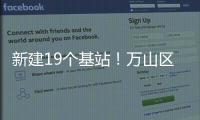 新建19个基站
！万山区海岛信号将升格