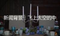 新闻背景�：飞上太空的中国航天员