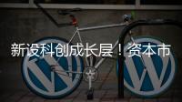 新设科创成长层
！资本市场包容性改革迈出重要步伐