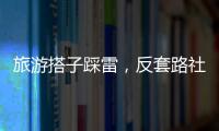旅游搭子踩雷，反套路社交也会被套路？