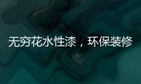 无穷花水性漆
，环保装修护健康