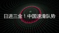日进三金
！中国速滑队势不可挡