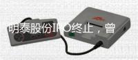 明泰股份IPO终止	，曾聚集三位证监系统离职人员