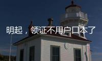 明起，领证不用户口本了！