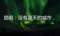 昆明	：没有夏天的城市
，没有安放生活的阻力