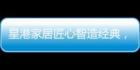 星港家居匠心智造经典	，为健康睡眠生活赋能