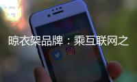 晾衣架品牌�：乘互联网之风 寻找新的商业模式