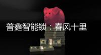 普鑫智能锁：春风十里 生活点滴都是新意