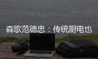 森歌范德忠�：传统厨电也要突破传统 构建产业生态