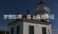 梦想如愿	，踏上奋进新征程