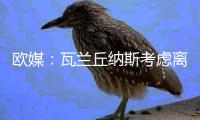 欧媒	：瓦兰丘纳斯考虑离开NBA加盟希腊球队�，掘金正全力游说其留队
