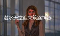 潜水天堂迎来筑路神器！林泰阁CSD1510海岛筑路快人一步！