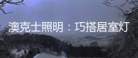 澳克士照明
：巧搭居室灯饰
，尽享生活之美