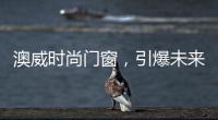 澳威时尚门窗，引爆未来舒适生活