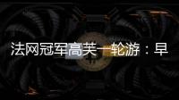 法网冠军高芙一轮游
：早知道不回美国；佩古拉
：不应打热身赛