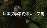 法国汉学家梅谦立�：文明互鉴，中国如何与世界对话？