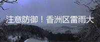 注意防御�！香洲区雷雨大风黄色预警生效